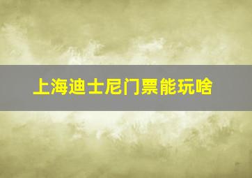 上海迪士尼门票能玩啥