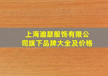 上海迪瑟服饰有限公司旗下品牌大全及价格