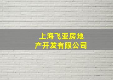 上海飞亚房地产开发有限公司