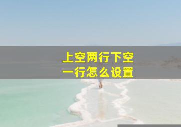 上空两行下空一行怎么设置