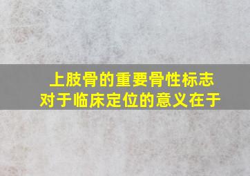 上肢骨的重要骨性标志对于临床定位的意义在于