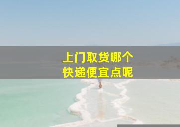 上门取货哪个快递便宜点呢