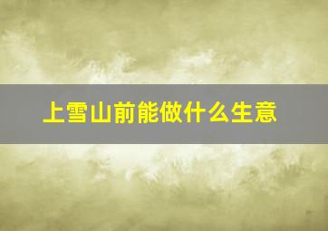 上雪山前能做什么生意