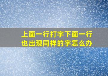 上面一行打字下面一行也出现同样的字怎么办