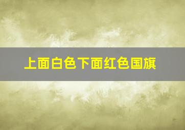 上面白色下面红色国旗