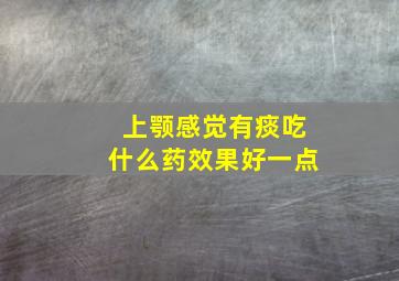 上颚感觉有痰吃什么药效果好一点