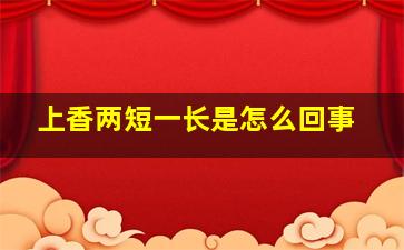 上香两短一长是怎么回事