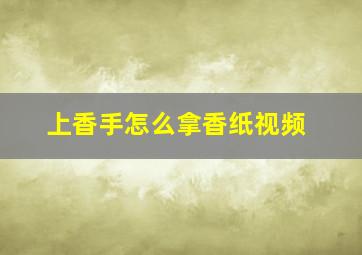 上香手怎么拿香纸视频