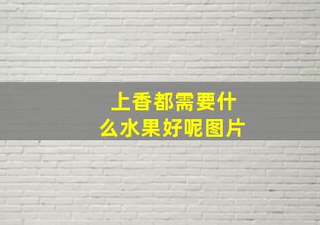 上香都需要什么水果好呢图片