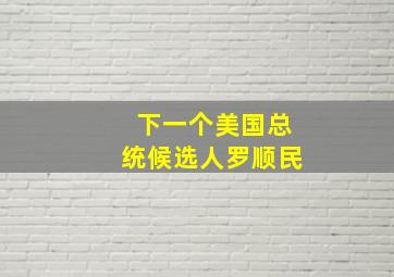 下一个美国总统候选人罗顺民