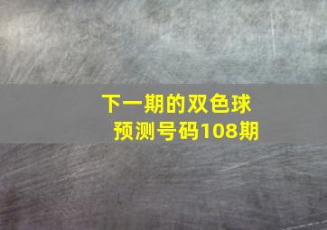 下一期的双色球预测号码108期