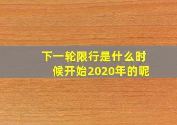 下一轮限行是什么时候开始2020年的呢