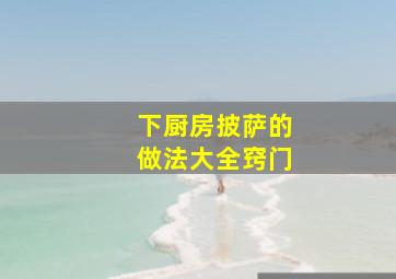 下厨房披萨的做法大全窍门