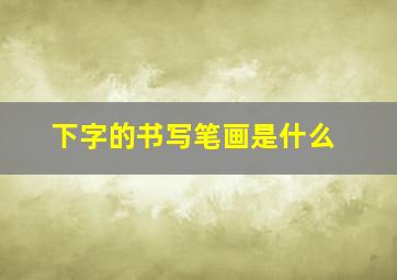 下字的书写笔画是什么