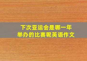 下次亚运会是哪一年举办的比赛呢英语作文