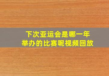 下次亚运会是哪一年举办的比赛呢视频回放