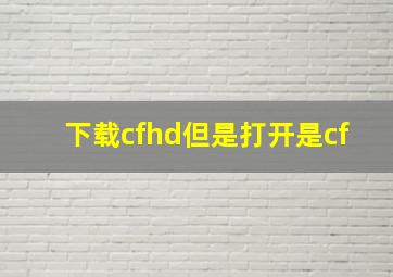 下载cfhd但是打开是cf