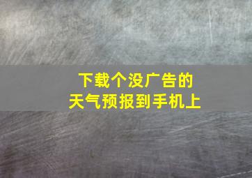 下载个没广告的天气预报到手机上