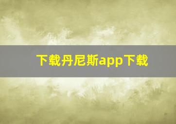 下载丹尼斯app下载