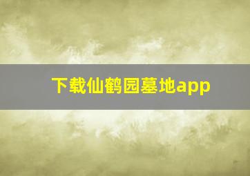 下载仙鹤园墓地app