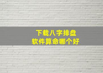 下载八字排盘软件算命哪个好