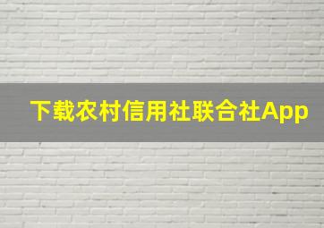 下载农村信用社联合社App