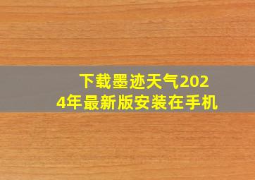 下载墨迹天气2024年最新版安装在手机