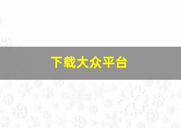 下载大众平台