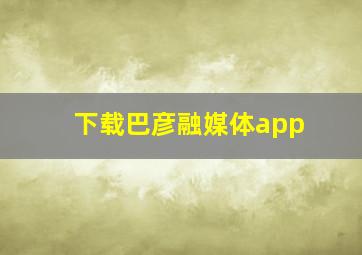 下载巴彦融媒体app