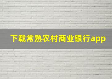 下载常熟农村商业银行app