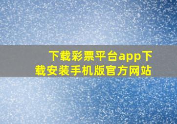 下载彩票平台app下载安装手机版官方网站