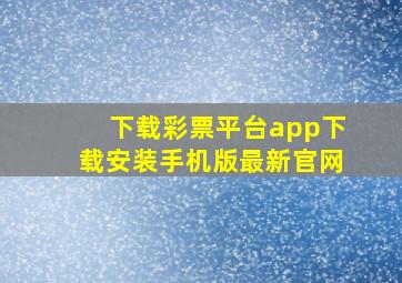 下载彩票平台app下载安装手机版最新官网