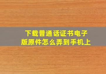 下载普通话证书电子版原件怎么弄到手机上