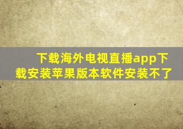 下载海外电视直播app下载安装苹果版本软件安装不了