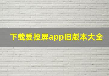 下载爱投屏app旧版本大全