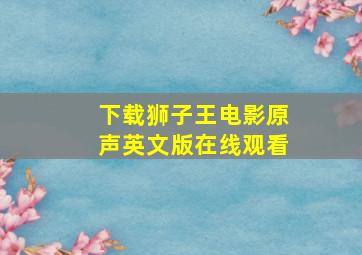 下载狮子王电影原声英文版在线观看