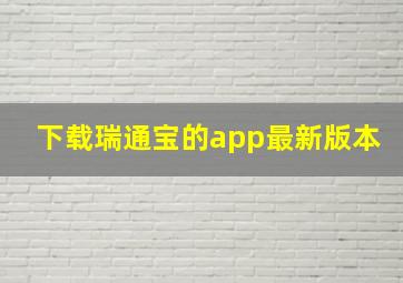 下载瑞通宝的app最新版本