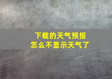 下载的天气预报怎么不显示天气了