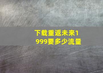 下载重返未来1999要多少流量