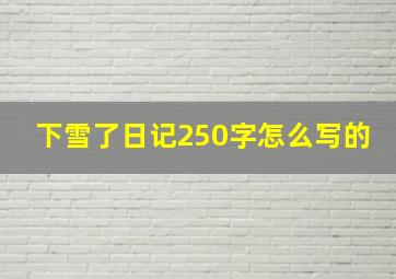 下雪了日记250字怎么写的