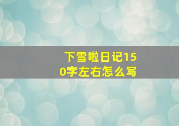 下雪啦日记150字左右怎么写