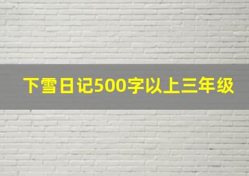 下雪日记500字以上三年级