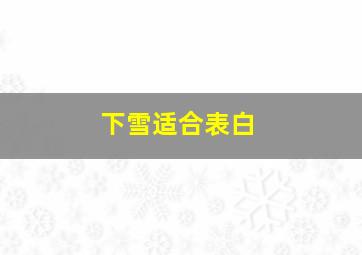 下雪适合表白