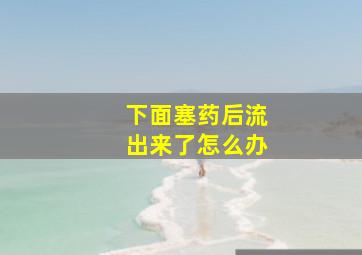 下面塞药后流出来了怎么办