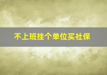 不上班挂个单位买社保