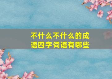 不什么不什么的成语四字词语有哪些