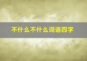 不什么不什么词语四字