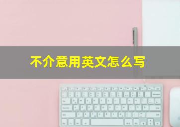 不介意用英文怎么写