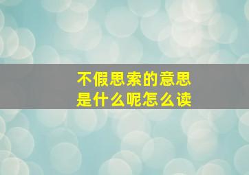 不假思索的意思是什么呢怎么读