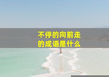 不停的向前走的成语是什么